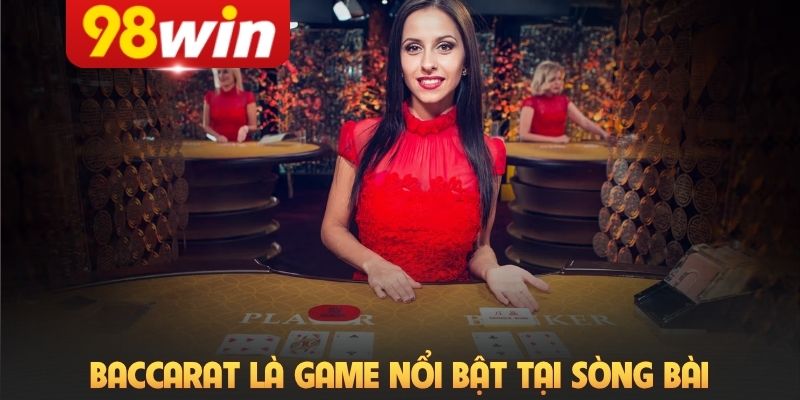 Baccarat là game nổi bật tại 98Win