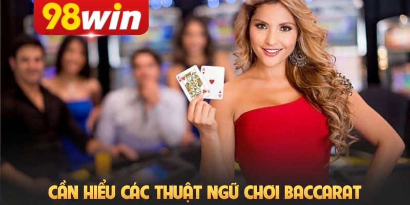 Cần hiểu các thuật ngữ chơi Baccarat