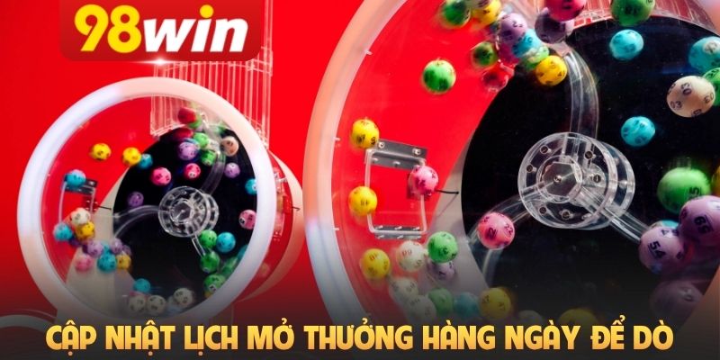 Cập nhật lịch mở thưởng hàng ngày để dò kết quả