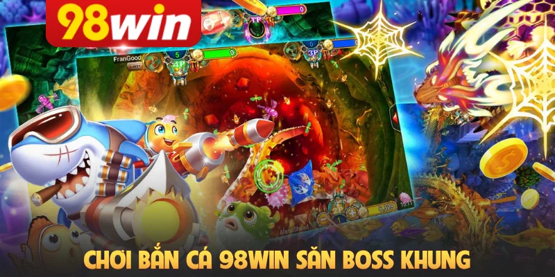 Chơi bắn cá 98Win săn boss khung