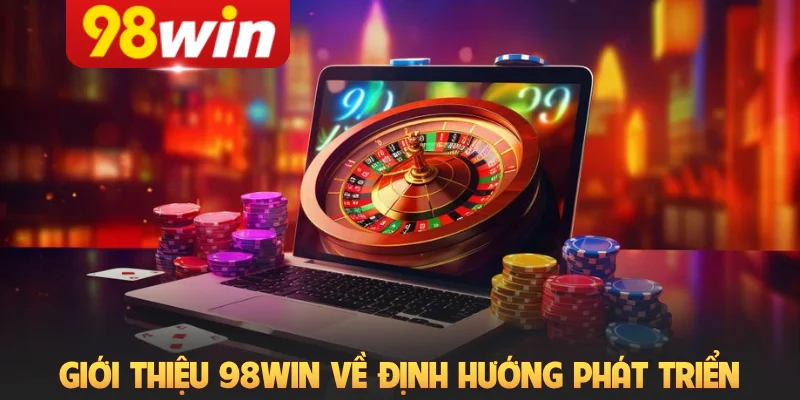 Giới thiệu 98Win về định hướng phát triển