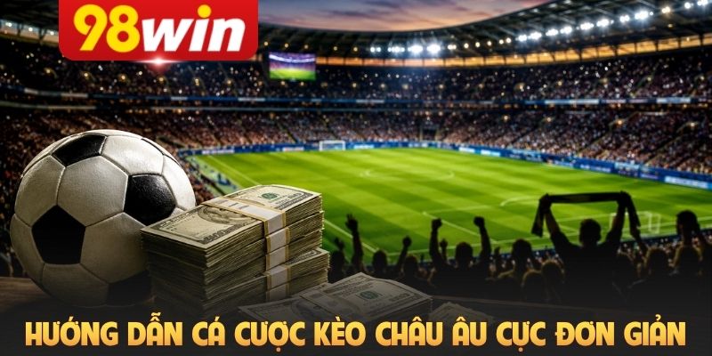 Hướng dẫn cá cược thể thao kèo châu Âu cực đơn giản