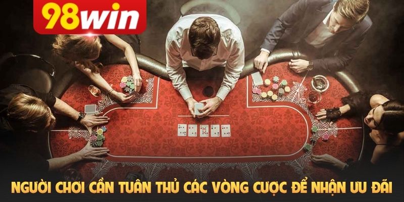 Người chơi cần tuân thủ các vòng cược để nhận ưu đãi