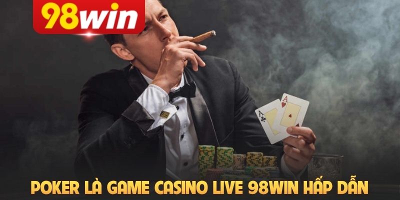 Poker là game casino live 98Win hấp dẫn
