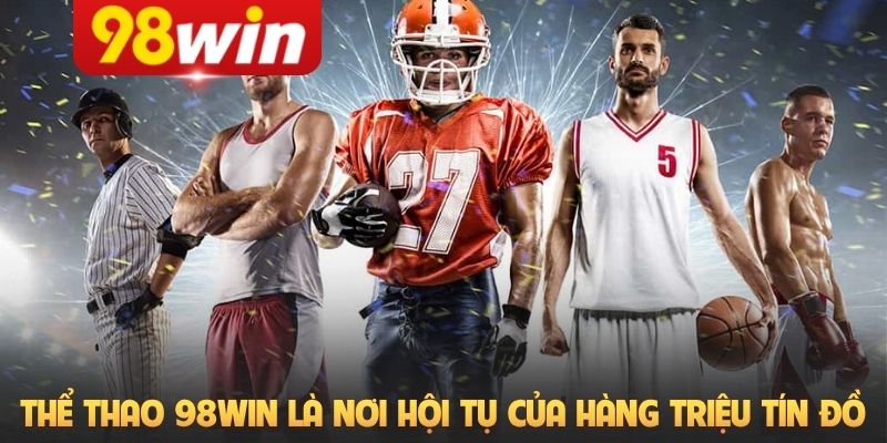 Thể thao 98Win là nơi hội tụ của hàng triệu tín đồ